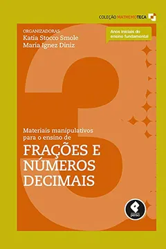 Livro Materiais Manipulativos Para o Ensino de Frações e Números Decimais - Volume 3. Coleção Mathemoteca - Resumo, Resenha, PDF, etc.