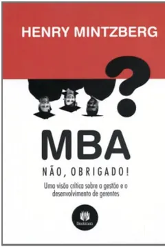 Capa do livro MBA? Não, Obrigado! Uma Visão Critica Sobre a Gestão