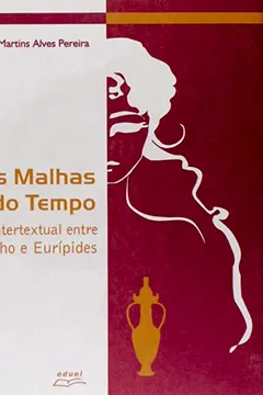 Capa do livro Medéia Das Malhas Do Tempo. O Diálogo Intertextual Entre Antunes Filho E Eurípides