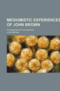 Capa do livro Mediumistic Experiences of John Brown; The Medium of the Rockies