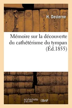 Livro Memoire Sur La Decouverte Du Catheterisme Du Tympan... Par Le Dr H. Desterne, ... - Resumo, Resenha, PDF, etc.