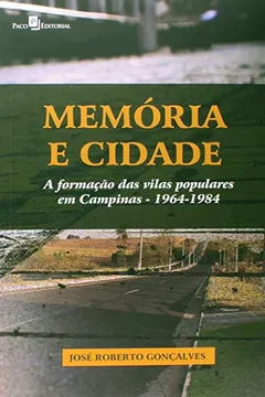 Livro Memória E Cidade. A Formação Das Vilas Populares Em Campinas. 1965-1984 - Resumo, Resenha, PDF, etc.