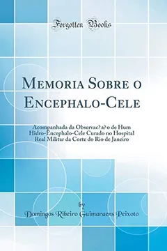 Livro Memoria Sobre o Encephalo-Cele: Acompanhada da Observação de Hum Hidro-Encephalo-Cele Curado no Hospital Real Militar da Corte do Rio de Janeiro (Classic Reprint) - Resumo, Resenha, PDF, etc.