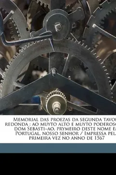 Livro Memorial Das Proezas Da Segunda Tavola Redonda: Ao Muyto Alto E Muyto Poderoso Rey Dom Sebasti Ao, Prymeiro Deste Nome Em Portugal, Nosso Senhor / Imp - Resumo, Resenha, PDF, etc.