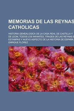 Livro Memorias de Las Reynas Catholicas; Historia Genealogica de La Casa Real de Castilla y de Leon, Todos Los Infantes, Trages de Las Reynas En Estampas y - Resumo, Resenha, PDF, etc.