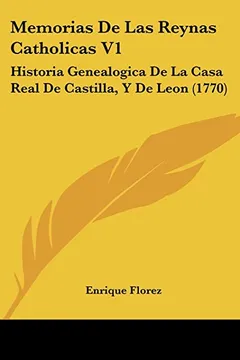 Livro Memorias de Las Reynas Catholicas V1: Historia Genealogica de La Casa Real de Castilla, y de Leon (1770) - Resumo, Resenha, PDF, etc.