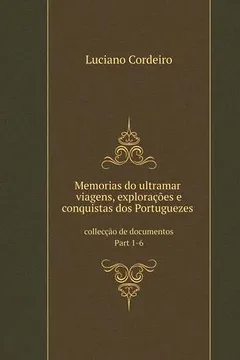 Livro Memorias Do Ultramar: Viagens, Exploracoes E Conquistas DOS Portuguezes Colleccao de Documentos Part 1-6 - Resumo, Resenha, PDF, etc.