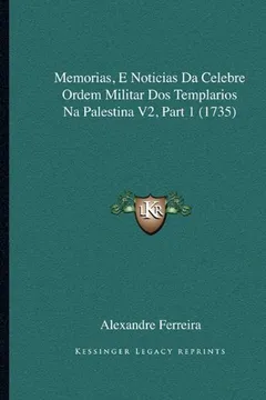 Capa do livro Memorias, E Noticias Da Celebre Ordem Militar DOS Templariosmemorias, E Noticias Da Celebre Ordem Militar DOS Templarios Na Palestina V2, Part 1 (1735