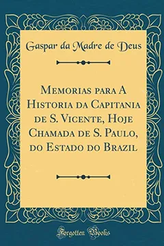 Livro Memorias para A Historia da Capitania de S. Vicente, Hoje Chamada de S. Paulo, do Estado do Brazil (Classic Reprint) - Resumo, Resenha, PDF, etc.
