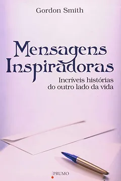 Livro Mensagens Inspiradoras - Incríveis Histórias Do Outro Lado Da Vida - Resumo, Resenha, PDF, etc.