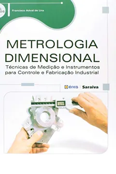 Livro Metrologia Dimensional. Técnicas de Medição e Instrumentos Para Controle e Fabricação Industrial - Resumo, Resenha, PDF, etc.