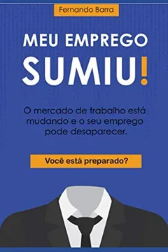 Livro Meu Emprego Sumiu!: O mercado de trabalho está mudando e o seu emprego pode desaparecer. Você está preparado? - Resumo, Resenha, PDF, etc.