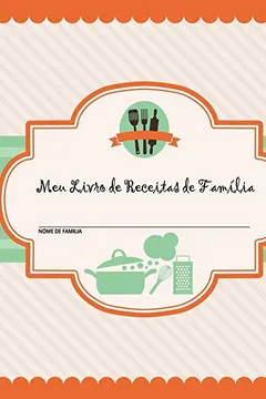 Livro Meu Livro de Receitas de Família: 100 Páginas de Receitas - Crie Seu Próprio Livro de Receitas de Família Usando Estas Páginas Em Branco Do Diário de ... Citações E Tabela de Receitas) [20 X 25 CM] - Resumo, Resenha, PDF, etc.