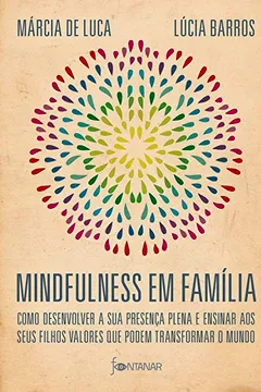 Livro Mindfulness em família: Como desenvolver a presença plena e ensinar a seus filhos valores que podem transformar o mundo - Resumo, Resenha, PDF, etc.