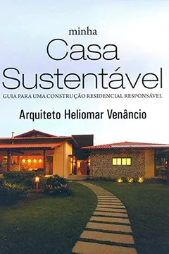 Livro Minha Casa Sustentável. Guia Para uma Construção Residencial Responsável - Resumo, Resenha, PDF, etc.