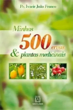 Livro Minhas 500 Ervas e Plantas Medicinais - Resumo, Resenha, PDF, etc.