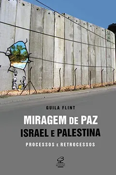 Livro Miragem de Paz. Israel e Palestina. Processos e Retrocessos - Resumo, Resenha, PDF, etc.