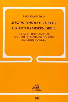 Livro Misericordiae Vultus. O Rosto da Misericórdia - Doc. 200. Bula de Proclamação do Jubileu Extraordinário da Misericórdia - Resumo, Resenha, PDF, etc.