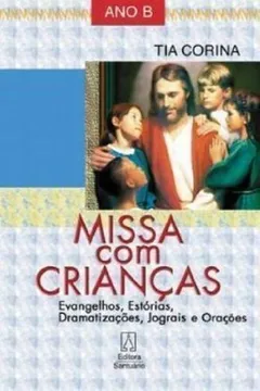 Livro Missa Com Crianças. Evangelhos, Estorias, Dramatizações, Jograis E Orações. Ano B - Resumo, Resenha, PDF, etc.