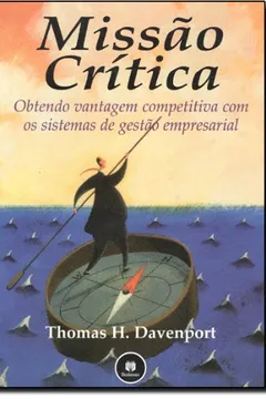 Livro Missão Crítica. Obtendo Vantagem Competitiva com os Sistemas de Gestão Empresarial - Resumo, Resenha, PDF, etc.