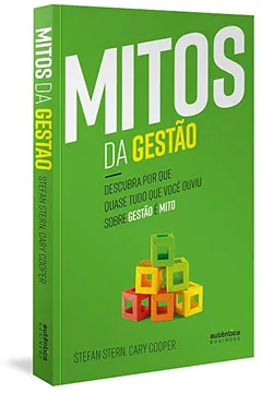 Livro Mitos da Gestão. Descubra por que Quase Tudo que Você Ouviu Sobre Gestão É Mito - Resumo, Resenha, PDF, etc.