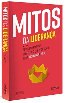 Livro Mitos da Liderança. Descubra Porque Quase Tudo o que Você Ouviu Sobre Liderança É Mito - Resumo, Resenha, PDF, etc.