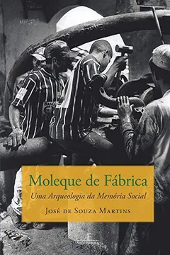 Livro Moleque de Fábrica. Uma Arqueologia da Memória Social - Resumo, Resenha, PDF, etc.