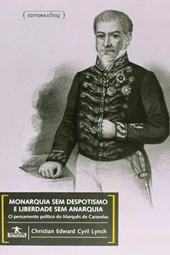 Livro Monarquia sem Despotismo e Liberdade sem Anarquia. O Pensamento Político do Marquês de Caravelas - Coleção Humanitas - Resumo, Resenha, PDF, etc.