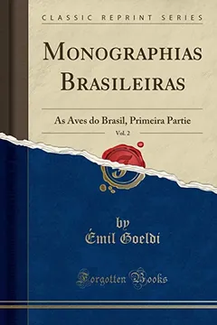 Livro Monographias Brasileiras, Vol. 2: As Aves do Brasil, Primeira Partie (Classic Reprint) - Resumo, Resenha, PDF, etc.