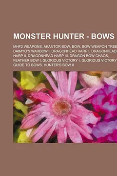 Livro Monster Hunter - Bows: Mhf2 Weapons, Akantor Bow, Bow, Bow Weapon Tree, Daimyo's Warbow I, Dragonhead Harp I, Dragonhead Harp II, Dragonhead - Resumo, Resenha, PDF, etc.