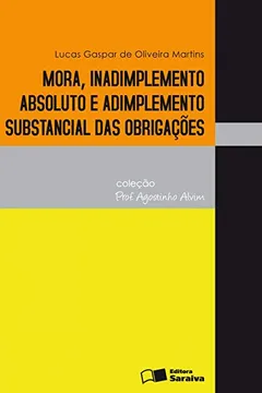 Livro Mora, Inadimplemento Absoluto e Adimplemento Substancial das Obrigações - Coleção Prof. Agostinho Alvim - Resumo, Resenha, PDF, etc.