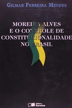 Livro Moreira Alves e o Controle de Constitucionalidade no Brasil - Resumo, Resenha, PDF, etc.