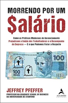 Livro Morrendo por um $alário: Como as Práticas Modernas de Gerenciamento Prejudicam a Saúde dos Trabalhadores e o Desempenho da Empresa - E o que Podemos Fazer a Respeito - Resumo, Resenha, PDF, etc.