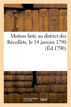 Livro Motion Faite Au District Des Recollets, Le 14 Janvier 1790, Sur La Situation Alarmante - Resumo, Resenha, PDF, etc.