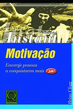 Livro Motivação. Encoraje Pessoas a Conquistarem Mais Já - Coleção Instant - Resumo, Resenha, PDF, etc.