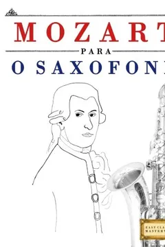 Livro Mozart Para O Saxofone: 10 Pecas Faciles Para O Saxofone Livro Para Principiantes - Resumo, Resenha, PDF, etc.