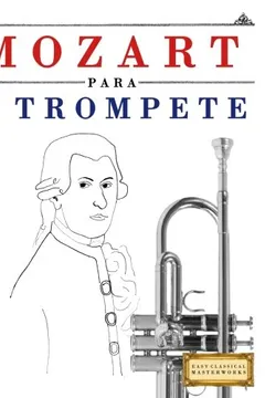 Livro Mozart Para O Trompete: 10 Pecas Faciles Para O Trompete Livro Para Principiantes - Resumo, Resenha, PDF, etc.