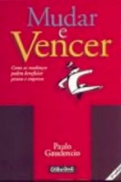 Capa do livro Mudar E Vencer. Como As Mudancas Podem Beneficiar Pessoas E Empresas