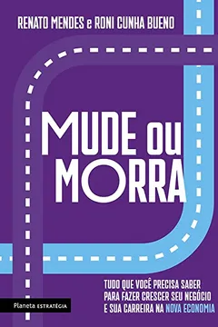 Livro Mude ou morra: Tudo que você precisa saber para fazer crescer seu negócio e sua carreira na nova economia - Resumo, Resenha, PDF, etc.