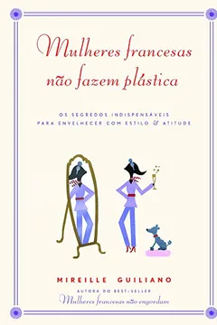 Capa do livro Mulheres Francesas Não Fazem Plástica. Os Segredos Indispensáveis para Envelhecer com Estilo e Atitude