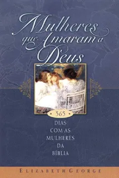 Livro Mulheres que Amaram a Deus. 365 Dias com as Mulheres da Bíblia - Resumo, Resenha, PDF, etc.