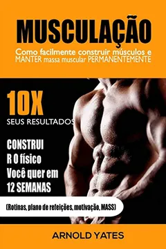 Livro Musculacao: Treinamento Do Peso: Como Construir Facilmente Musculos E Preservar a Massa Permanentemente: 10x de Resultados E Construir O Corpo Que Voce Quer - Resumo, Resenha, PDF, etc.