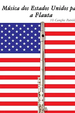 Livro Musica DOS Estados Unidos Para a Flauta: 10 Cancoes Patrioticas - Resumo, Resenha, PDF, etc.