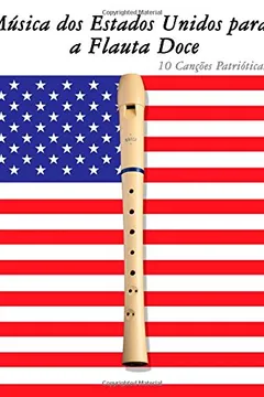 Livro Musica DOS Estados Unidos Para a Flauta Doce: 10 Cancoes Patrioticas - Resumo, Resenha, PDF, etc.