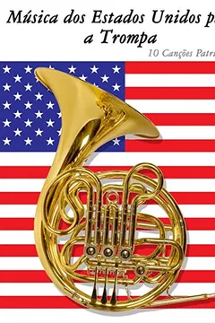 Livro Musica DOS Estados Unidos Para a Trompa: 10 Cancoes Patrioticas - Resumo, Resenha, PDF, etc.