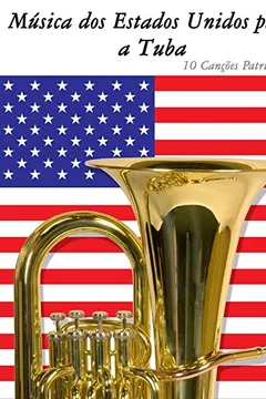 Livro Musica DOS Estados Unidos Para a Tuba: 10 Cancoes Patrioticas - Resumo, Resenha, PDF, etc.