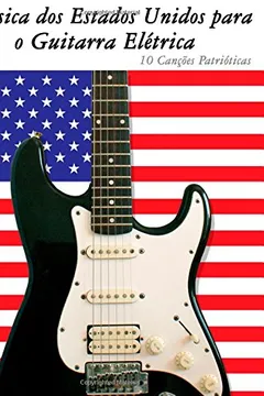 Livro Musica DOS Estados Unidos Para O Guitarra Eletrica: 10 Cancoes Patrioticas - Resumo, Resenha, PDF, etc.