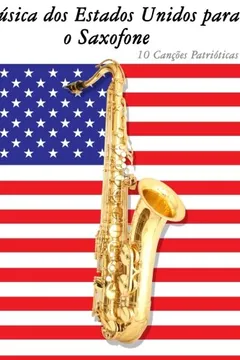 Livro Musica DOS Estados Unidos Para O Saxofone: 10 Cancoes Patrioticas - Resumo, Resenha, PDF, etc.