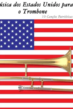 Livro Musica DOS Estados Unidos Para O Trombone: 10 Cancoes Patrioticas - Resumo, Resenha, PDF, etc.