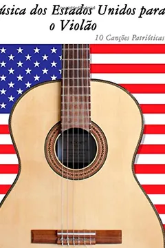Livro Musica DOS Estados Unidos Para O Violao: 10 Cancoes Patrioticas - Resumo, Resenha, PDF, etc.